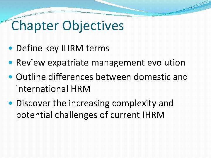 Chapter Objectives • Define key IHRM terms • Review expatriate management evolution • Outline