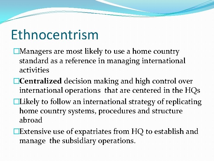 Ethnocentrism �Managers are most likely to use a home country standard as a reference