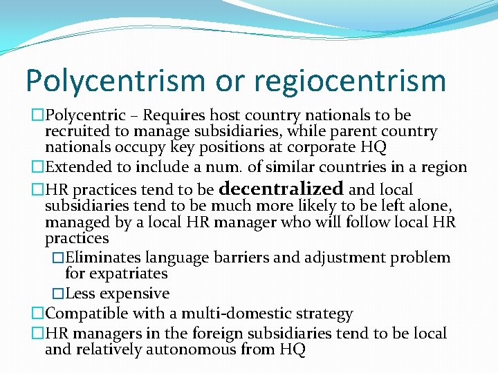 Polycentrism or regiocentrism �Polycentric – Requires host country nationals to be recruited to manage