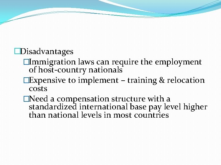 �Disadvantages �Immigration laws can require the employment of host-country nationals �Expensive to implement –