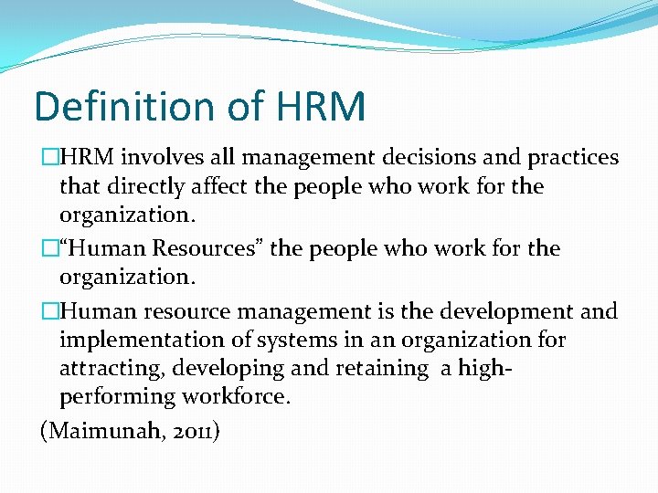 Definition of HRM �HRM involves all management decisions and practices that directly affect the