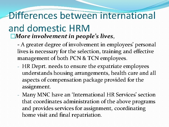 Differences between international and domestic HRM �More involvement in people’s lives, - A greater