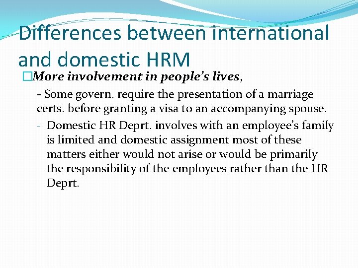 Differences between international and domestic HRM �More involvement in people’s lives, - Some govern.