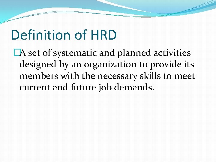 Definition of HRD �A set of systematic and planned activities designed by an organization