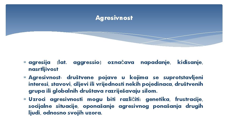 Agresivnost agresija (lat. aggressio) označava napadanje, kidisanje, nasrtljivost Agresivnost- društvene pojave u kojima se