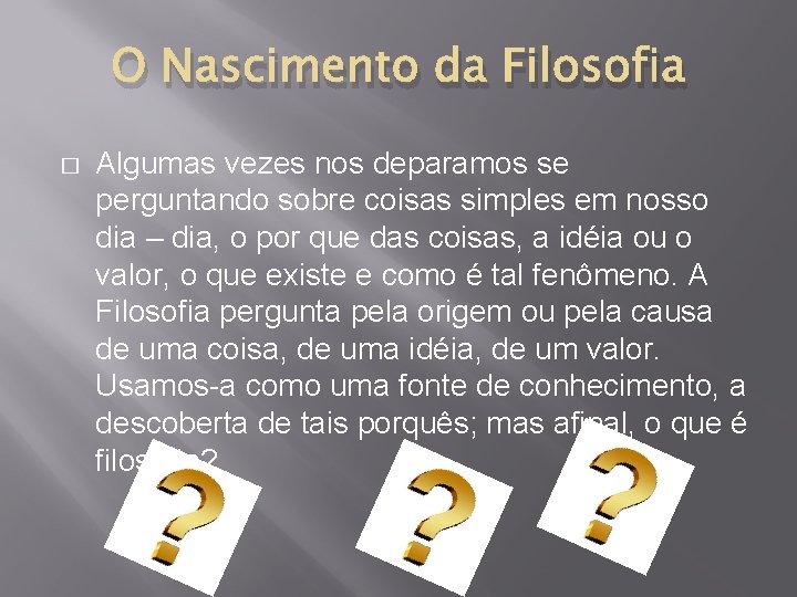 O Nascimento da Filosofia � Algumas vezes nos deparamos se perguntando sobre coisas simples