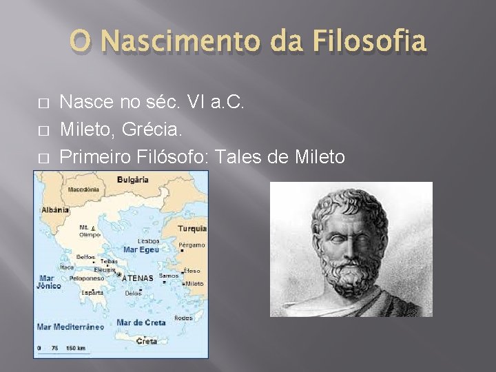 O Nascimento da Filosofia � � � Nasce no séc. VI a. C. Mileto,