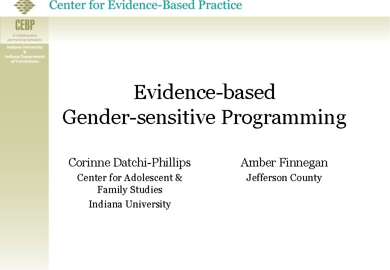 Evidence-based Gender-sensitive Programming Corinne Datchi-Phillips Amber Finnegan Center for Adolescent & Family Studies Indiana