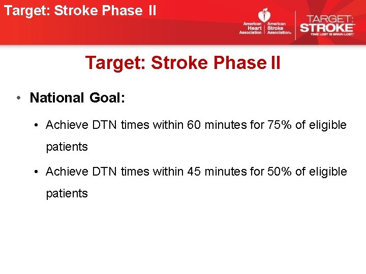 Target: Stroke Phase II • National Goal: • Achieve DTN times within 60 minutes Target: Stroke Phase II • National Goal: • Achieve DTN times within 60 minutes