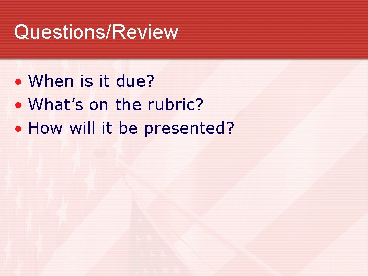 Questions/Review • When is it due? • What’s on the rubric? • How will