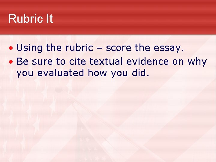 Rubric It • Using the rubric – score the essay. • Be sure to