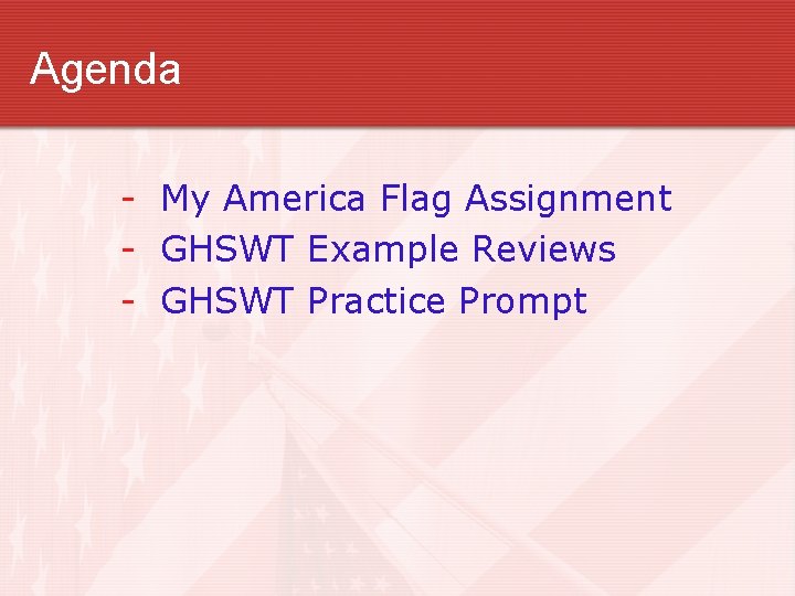 Agenda - My America Flag Assignment - GHSWT Example Reviews - GHSWT Practice Prompt