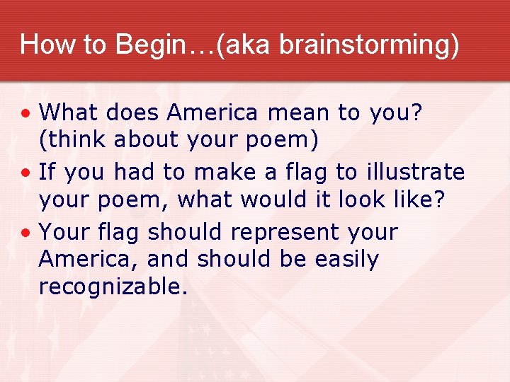 How to Begin…(aka brainstorming) • What does America mean to you? (think about your