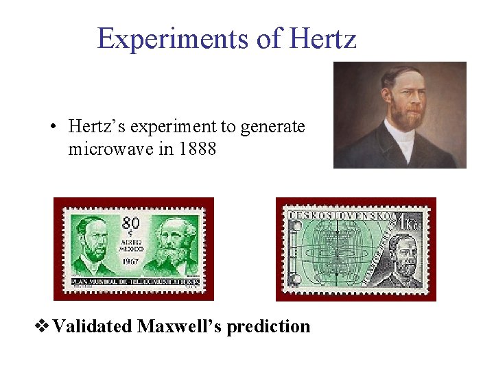 Experiments of Hertz • Hertz’s experiment to generate microwave in 1888 v Validated Maxwell’s