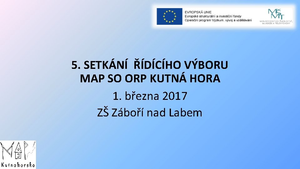 5. SETKÁNÍ ŘÍDÍCÍHO VÝBORU MAP SO ORP KUTNÁ HORA 1. března 2017 ZŠ Záboří