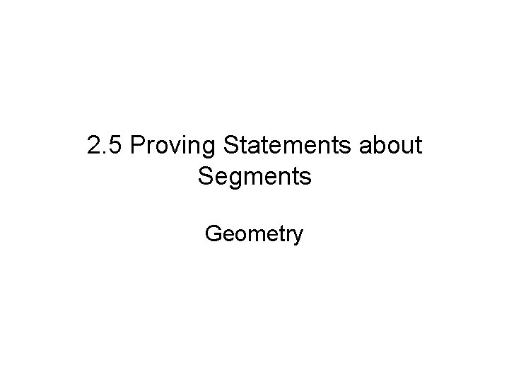 2. 5 Proving Statements about Segments Geometry 
