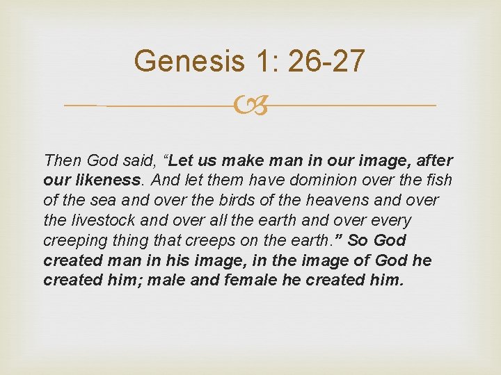 Genesis 1: 26 -27 Then God said, “Let us make man in our image,