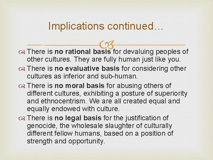 Implications continued… There is no rational basis for devaluing peoples of other cultures. They