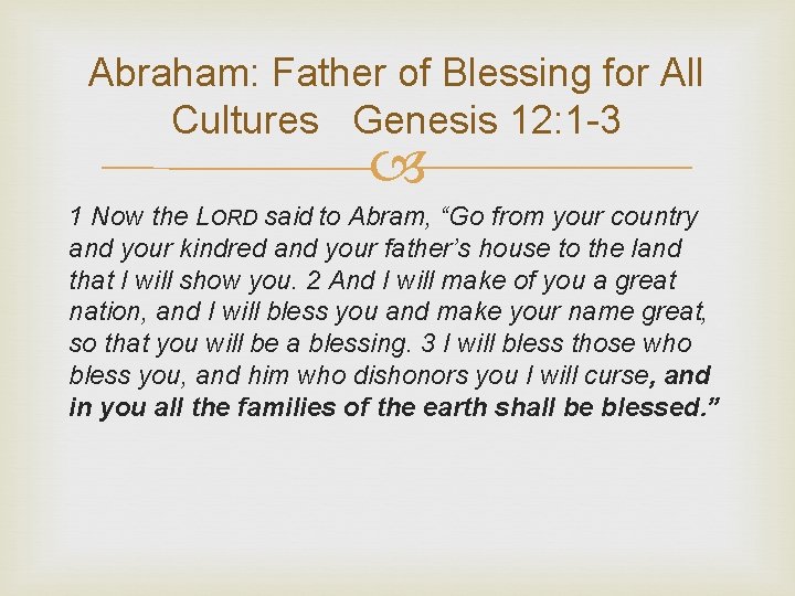 Abraham: Father of Blessing for All Cultures Genesis 12: 1 -3 1 Now the