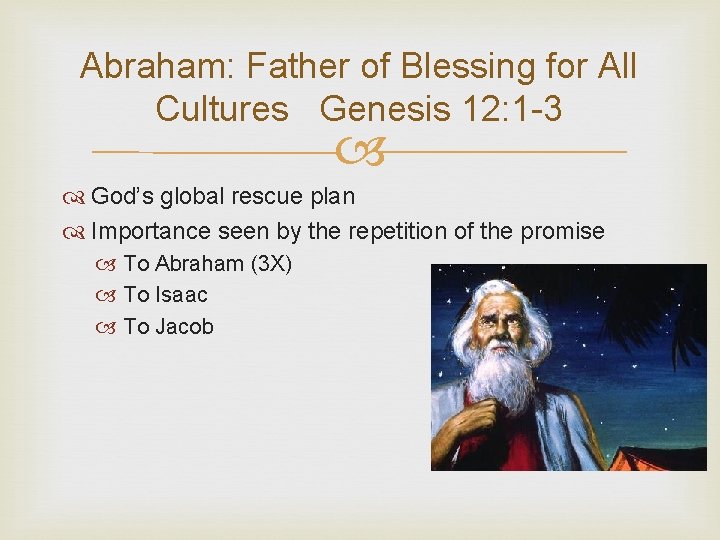 Abraham: Father of Blessing for All Cultures Genesis 12: 1 -3 God’s global rescue