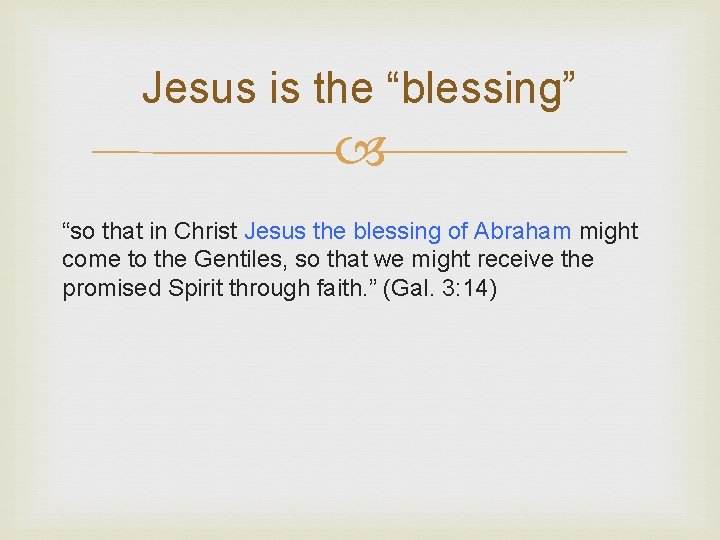 Jesus is the “blessing” “so that in Christ Jesus the blessing of Abraham might