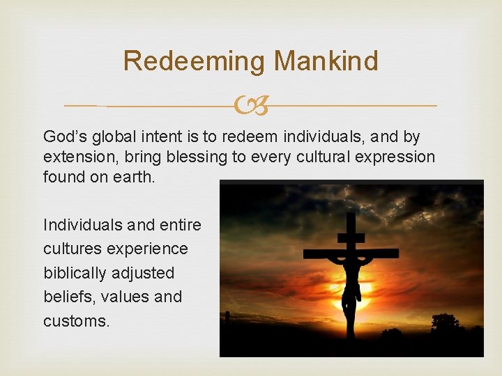 Redeeming Mankind God’s global intent is to redeem individuals, and by extension, bring blessing