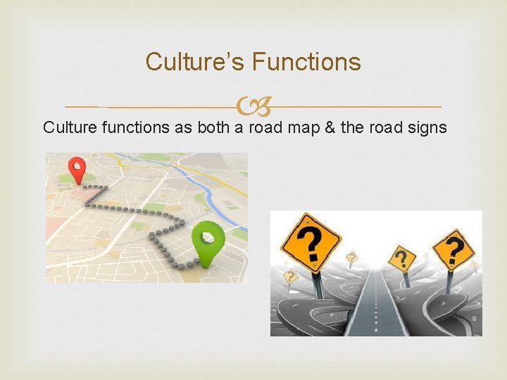 Culture’s Functions Culture functions as both a road map & the road signs 