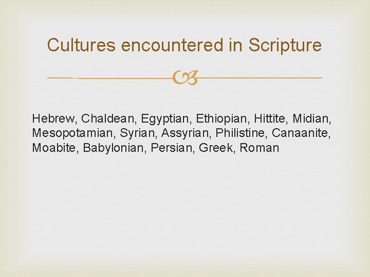 Cultures encountered in Scripture Hebrew, Chaldean, Egyptian, Ethiopian, Hittite, Midian, Mesopotamian, Syrian, Assyrian, Philistine,