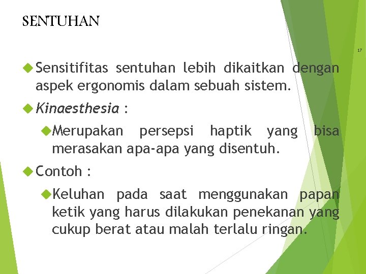 SENTUHAN 17 Sensitifitas sentuhan lebih dikaitkan dengan aspek ergonomis dalam sebuah sistem. Kinaesthesia :