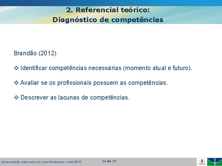 2. Referencial teórico: Diagnóstico de competências Brandão (2012) v Identificar competências necessárias (momento atual