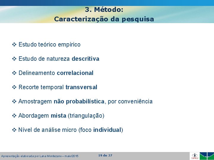 3. Método: Caracterização da pesquisa v Estudo teórico empírico v Estudo de natureza descritiva