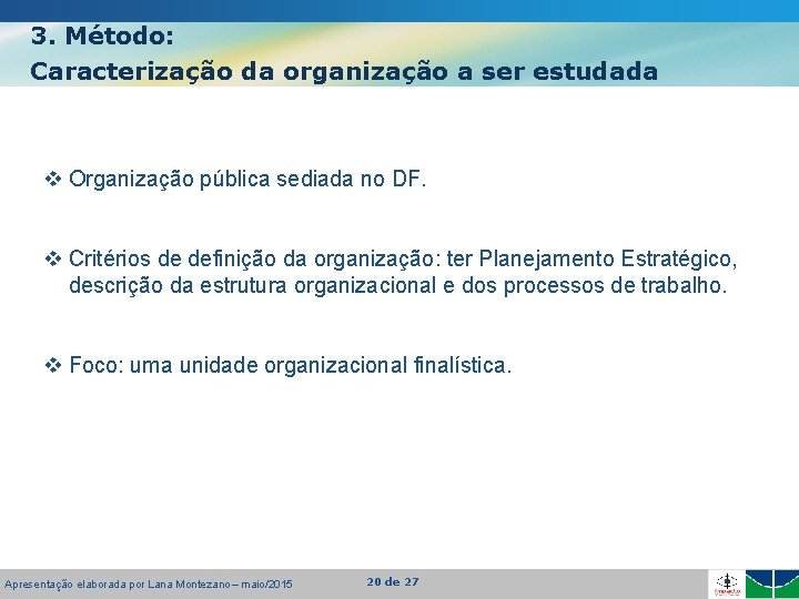 3. Método: Caracterização da organização a ser estudada v Organização pública sediada no DF.