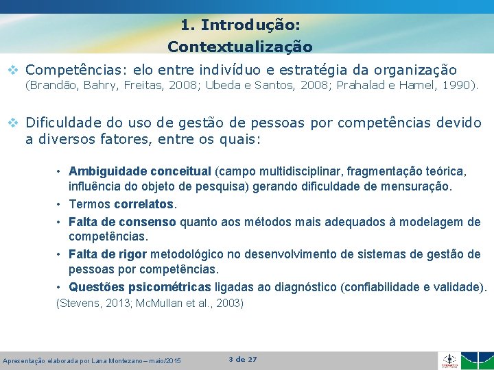 1. Introdução: Contextualização v Competências: elo entre indivíduo e estratégia da organização (Brandão, Bahry,