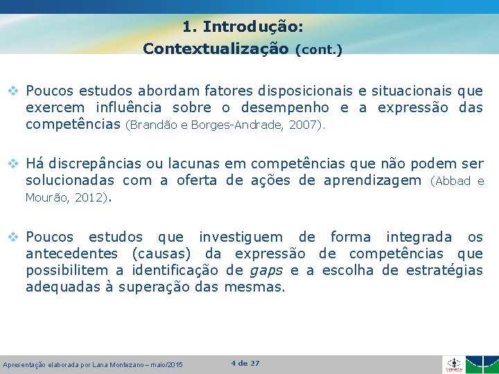 1. Introdução: Contextualização (cont. ) v Poucos estudos abordam fatores disposicionais e situacionais que