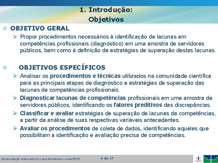 1. Introdução: Objetivos v OBJETIVO GERAL Ø Propor procedimentos necessários à identificação de lacunas