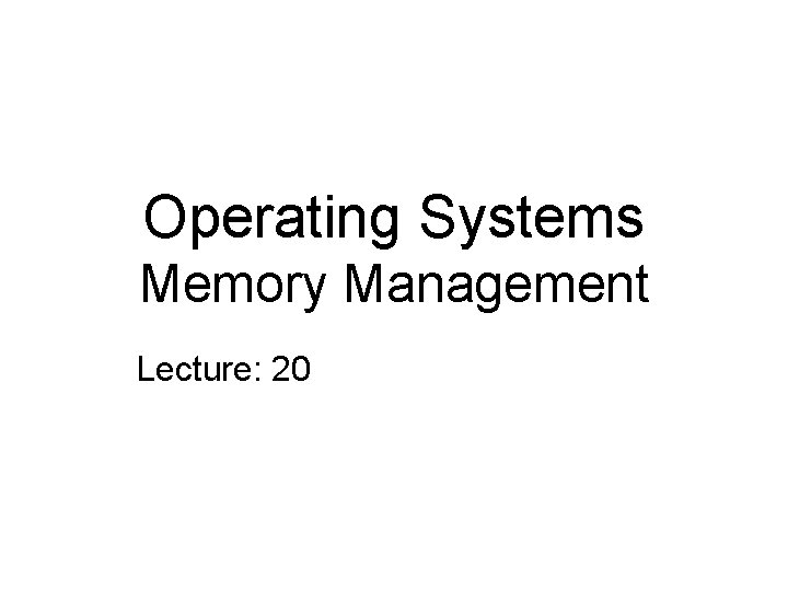 Operating Systems Memory Management Lecture: 20 