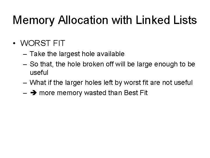 Memory Allocation with Linked Lists • WORST FIT – Take the largest hole available