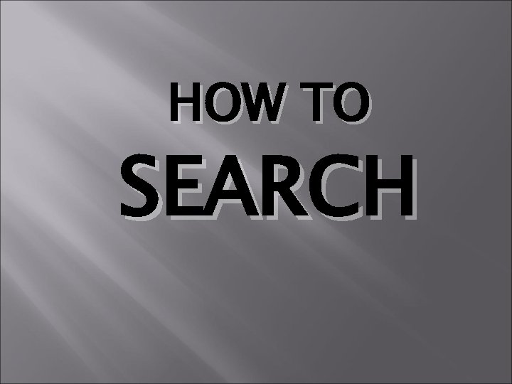 HOW TO SEARCH 
