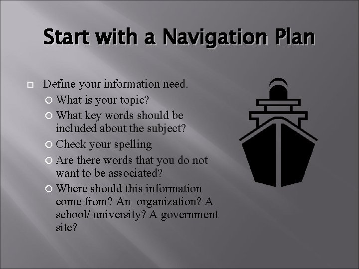 Start with a Navigation Plan Define your information need. What is your topic? What