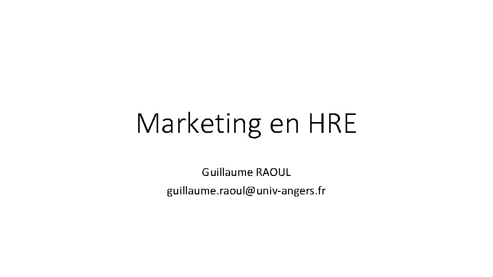 Marketing en HRE Guillaume RAOUL guillaume. raoul@univ-angers. fr 