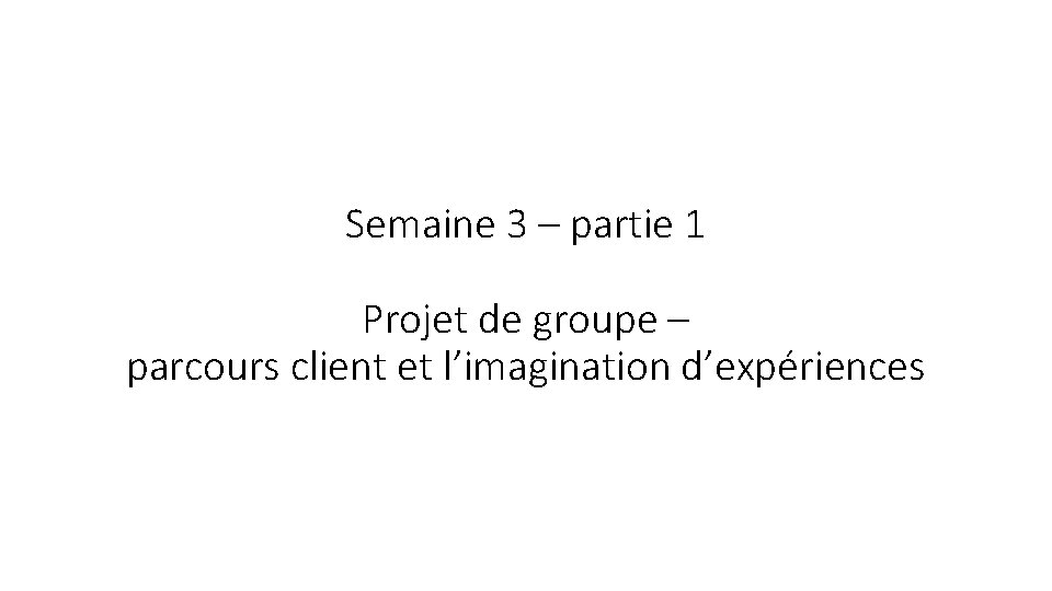 Semaine 3 – partie 1 Projet de groupe – parcours client et l’imagination d’expériences