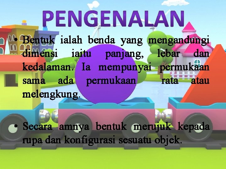  • Bentuk ialah benda yang mengandungi dimensi iaitu panjang, lebar dan kedalaman. Ia