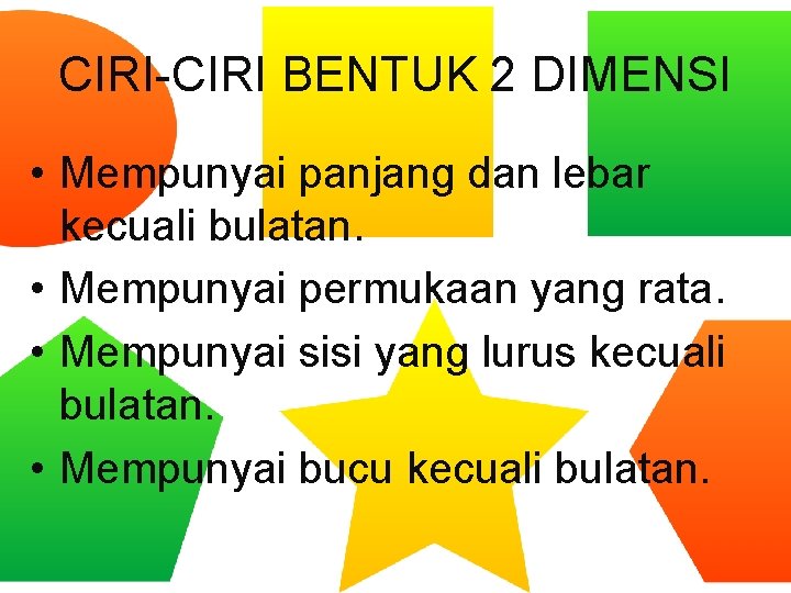 CIRI-CIRI BENTUK 2 DIMENSI • Mempunyai panjang dan lebar kecuali bulatan. • Mempunyai permukaan