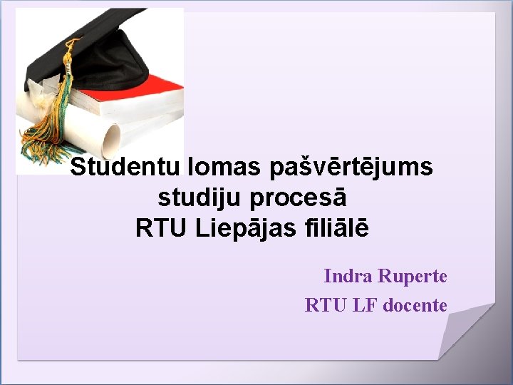 Studentu lomas pašvērtējums studiju procesā RTU Liepājas filiālē Indra Ruperte RTU LF docente 