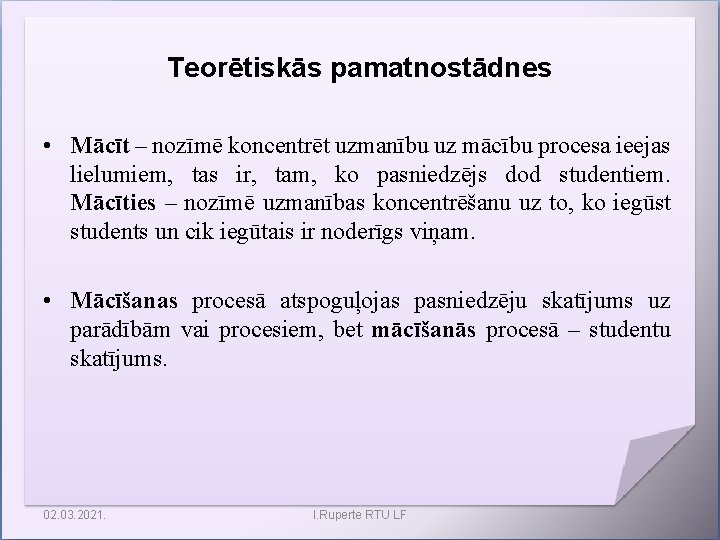 Teorētiskās pamatnostādnes • Mācīt – nozīmē koncentrēt uzmanību uz mācību procesa ieejas lielumiem, tas