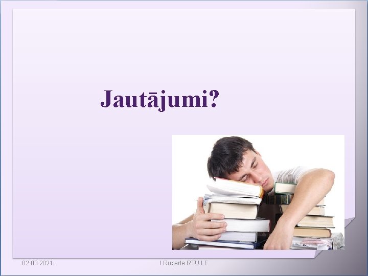 Jautājumi? 02. 03. 2021. I. Ruperte RTU LF 