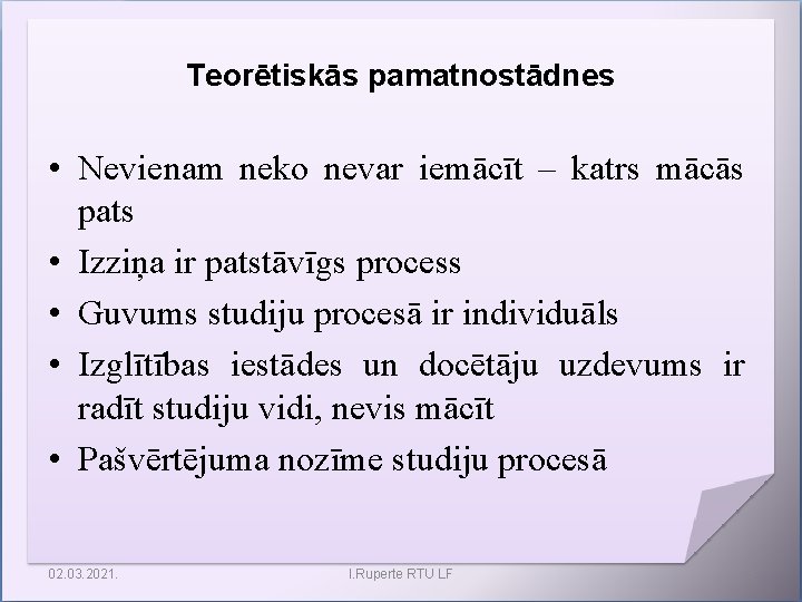 Teorētiskās pamatnostādnes • Nevienam neko nevar iemācīt – katrs mācās pats • Izziņa ir