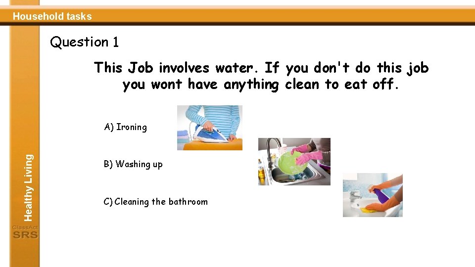 Household tasks Question 1 This Job involves water. If you don't do this job