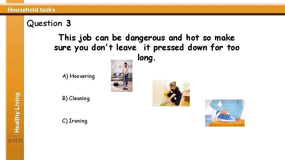 Household tasks Question 3 This job can be dangerous and hot so make sure