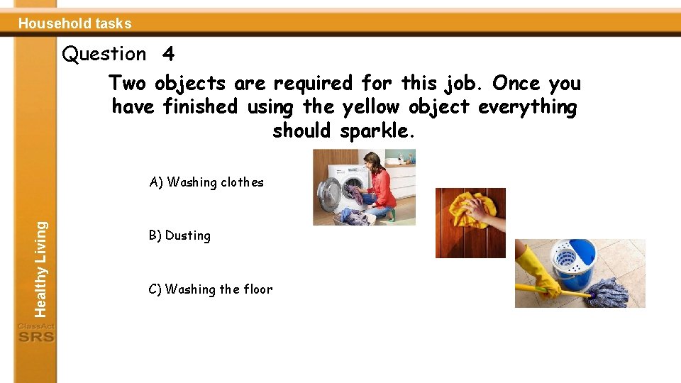 Household tasks Question 4 Two objects are required for this job. Once you have